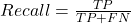 Recall \(=\frac{TP}{TP+FN}\)